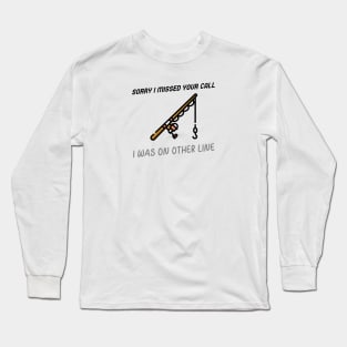 Sorry I Missed Your Call I Was On Other Line Long Sleeve T-Shirt